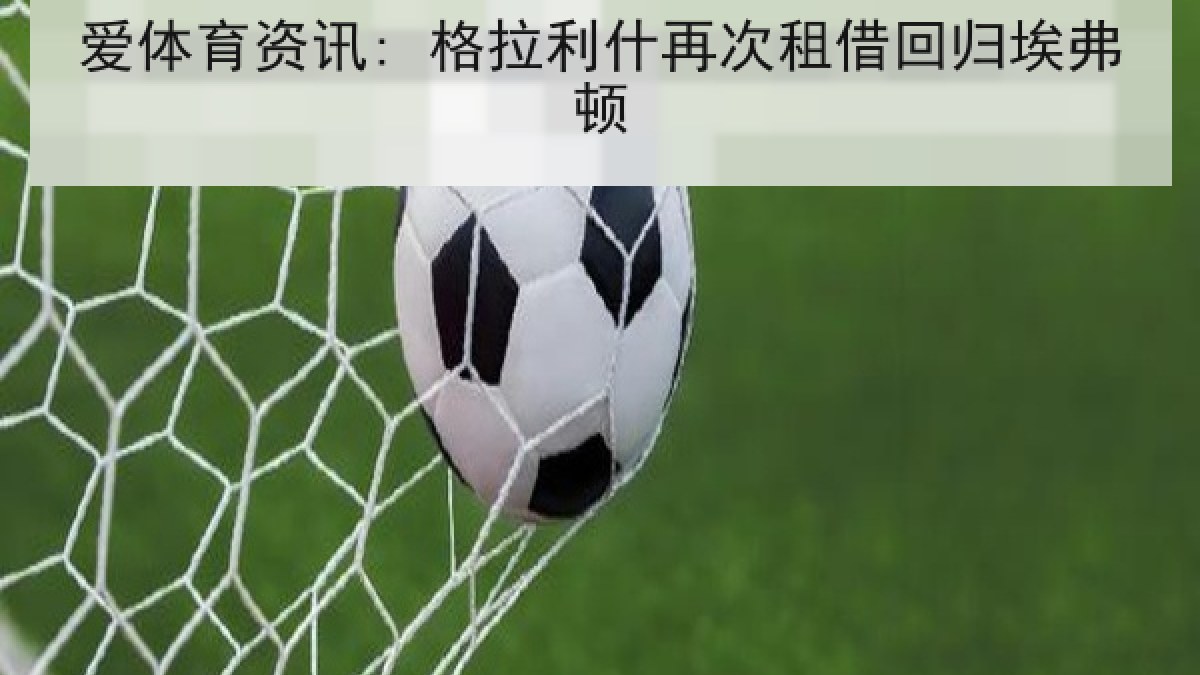 爱体育资讯: 格拉利什再次租借回归埃弗顿
